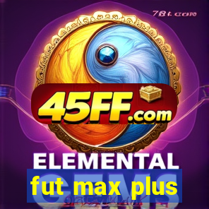 fut max plus